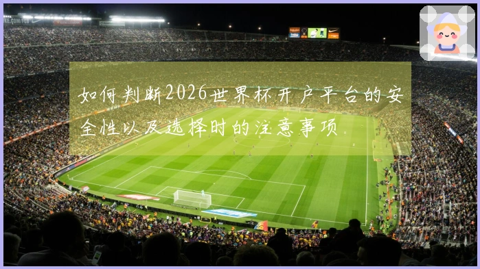 如何判断2026世界杯开户平台的安全性以及选择时的注意事项